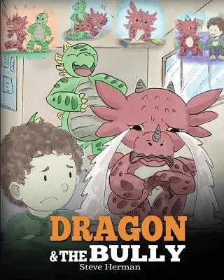 Dragonul și bătăușul: Teach Your Dragon How To Deal With The Bully. O poveste drăguță pentru copii care îi învață pe copii cum să se descurce cu intimidarea în școală - Dragon and The Bully: Teach Your Dragon How To Deal With The Bully. A Cute Children Story To Teach Kids About Dealing with Bullying in Schoo