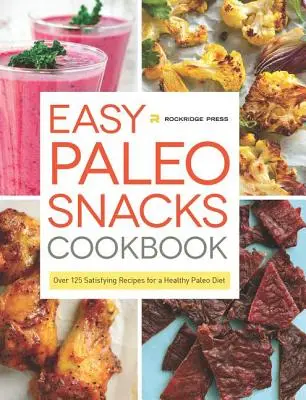 Carte de bucate cu gustări paleo ușoare: Peste 125 de rețete satisfăcătoare pentru o dietă Paleo sănătoasă - Easy Paleo Snacks Cookbook: Over 125 Satisfying Recipes for a Healthy Paleo Diet