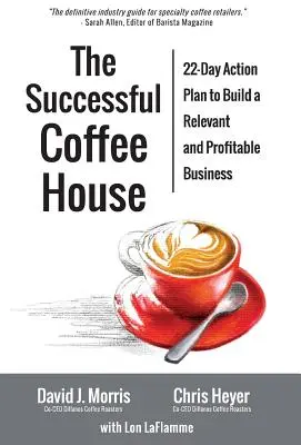 Cafeneaua de succes: Plan de acțiune de 22 de zile pentru a crea o afacere relevantă și profitabilă - The Successful Coffee House: 22-Day Action Plan to Create a Relevant and Profitable Business