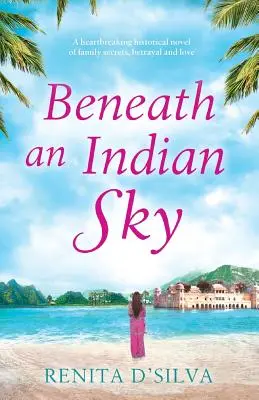 Beneath an Indian Sky: Un roman istoric sfâșietor despre secrete de familie, trădare și dragoste - Beneath an Indian Sky: A heartbreaking historical novel of family secrets, betrayal and love