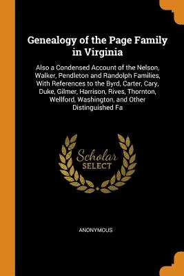 Genealogia familiei Page în Virginia: De asemenea, o prezentare condensată a familiilor Nelson, Walker, Pendleton și Randolph, cu referințe la Byrd - Genealogy of the Page Family in Virginia: Also a Condensed Account of the Nelson, Walker, Pendleton and Randolph Families, With References to the Byrd