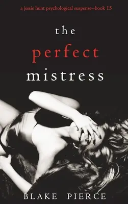 Amanta perfectă (Un thriller psihologic de suspans Jessie Hunt-Cartea cincisprezece) - The Perfect Mistress (A Jessie Hunt Psychological Suspense Thriller-Book Fifteen)