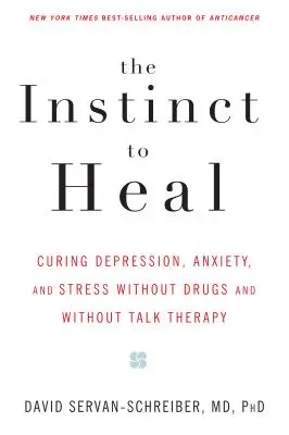 Instinctul de a vindeca: Vindecarea depresiei, anxietății și stresului fără medicamente și fără terapie prin discuții - The Instinct to Heal: Curing Depression, Anxiety and Stress Without Drugs and Without Talk Therapy