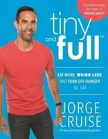 Tiny and Full: Mănâncă mai mult, cântărește mai puțin și oprește foamea toată ziua - Tiny and Full: Eat More, Weigh Less, and Turn Off Hunger All Day