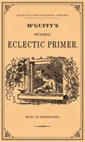 McGuffey's Pictorial Eclectic Primer: Un facsimil al ediției din 1867 cu 172 de gravuri - McGuffey's Pictorial Eclectic Primer: A Facsimile of the 1867 Edition with 172 Engravings