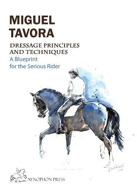 Principii și tehnici de dresaj: Un proiect pentru călărețul serios - Dressage Principles and Techniques: A blueprint for the serious rider