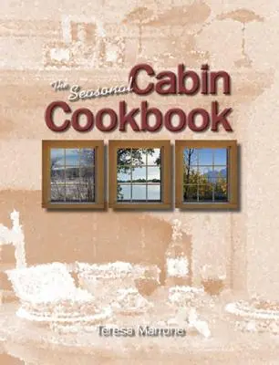 Cartea de bucate sezonieră a cabanei - The Seasonal Cabin Cookbook