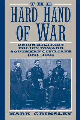 Mâna dură a războiului: Politica militară a Uniunii față de civilii din sud, 1861-1865 - The Hard Hand of War: Union Military Policy Toward Southern Civilians, 1861 1865