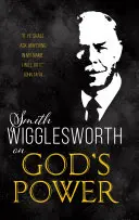 Smith Wigglesworth despre puterea lui Dumnezeu - Smith Wigglesworth on God's Power