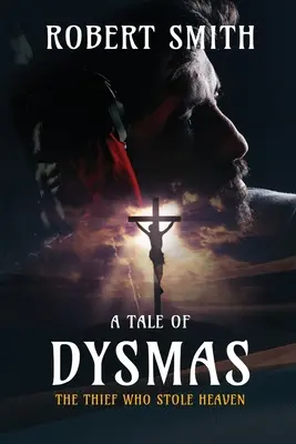 Hoțul care a furat Raiul: O poveste a lui Dysmas - The Thief Who Stole Heaven: A Tale of Dysmas