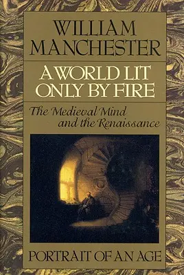 O lume luminată doar de foc: Mintea medievală și Renașterea - Portretul unei epoci - A World Lit Only by Fire: The Medieval Mind and the Renaissance - Portrait of an Age