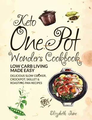 Keto One Pot Wonders Carte de bucate Low Carb Living Made Easy: Rețete delicioase cu aragaz lent, Crockpot, tigaie și tigaie de prăjit - Keto One Pot Wonders Cookbook Low Carb Living Made Easy: Delicious Slow Cooker, Crockpot, Skillet & Roasting Pan Recipes