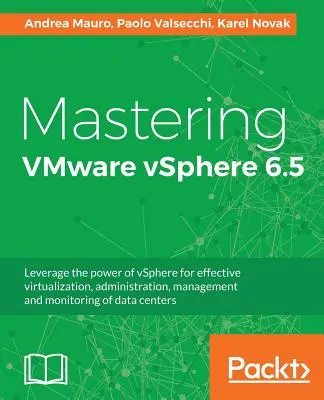Mastering VMware vSphere 6.5: Valorificați puterea vSphere pentru virtualizarea, administrarea, gestionarea și monitorizarea eficientă a centrelor de date - Mastering VMware vSphere 6.5: Leverage the power of vSphere for effective virtualization, administration, management and monitoring of data centers