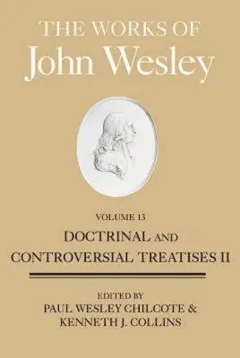 Lucrările lui John Wesley, volumul 13: Tratate doctrinare și controversate II - The Works of John Wesley, Volume 13: Doctrinal and Controversial Treatises II