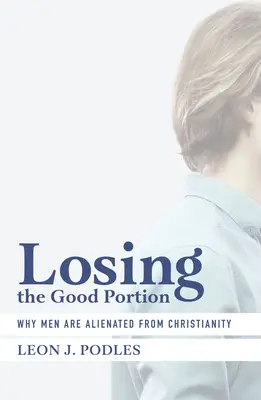 Pierderea porției bune: De ce bărbații sunt îndepărtați de creștinism - Losing the Good Portion: Why Men Are Alienated from Christianity