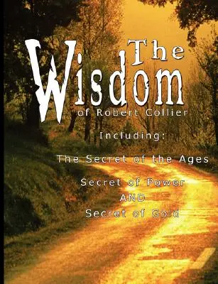 Înțelepciunea lui Robert Collier I - inclusiv: Secretul veacurilor, Secretul puterii ȘI Secretul aurului - The Wisdom of Robert Collier I - Including: The Secret of the Ages, Secret of Power AND Secret of Gold