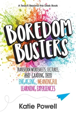 Boredom Busters (Distrugătorii de plictiseală): Transformați foile de lucru, prelegerile și notele în experiențe de învățare captivante și pline de sens - Boredom Busters: Transform Worksheets, Lectures, and Grading into Engaging, Meaningful Learning Experiences