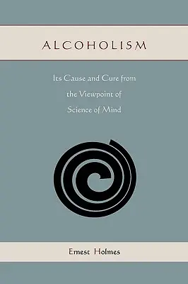 Alcoolismul: cauza și vindecarea sa din punctul de vedere al științei minții - Alcoholism: Its Cause and Cure from the Viewpoint of Science of Mind