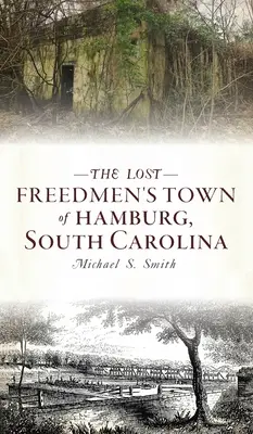 Lost Freedmen's Town din Hamburg, Carolina de Sud - Lost Freedmen's Town of Hamburg, South Carolina