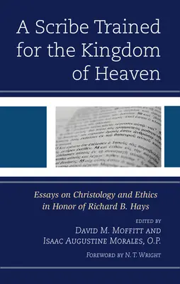 Un scrib instruit pentru Împărăția Cerurilor: Eseuri despre hristologie și etică în onoarea lui Richard B. Hays - A Scribe Trained for the Kingdom of Heaven: Essays on Christology and Ethics in Honor of Richard B. Hays
