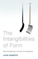Intangibilitățile formei: Abilități și birocrație în artă după Readymade - The Intangibilities of Form: Skill and Deskilling in Art After the Readymade