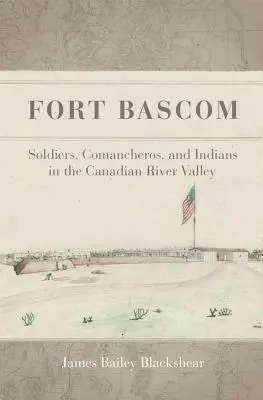 Fort BASCOM: Soldați, comancheros și indieni în valea râului Canadian - Fort BASCOM: Soldiers, Comancheros, and Indians in the Canadian River Valley