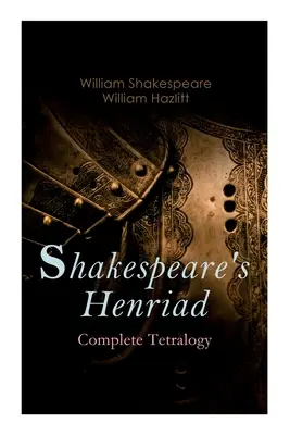 Henriada lui Shakespeare - Tetralogia completă: Inclusiv o analiză detaliată a personajelor principale: Richard al II-lea, Regele Henric al IV-lea și Regele Henric al V-lea - Shakespeare's Henriad - Complete Tetralogy: Including a Detailed Analysis of the Main Characters: Richard II, King Henry IV and King Henry V