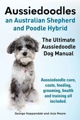 Aussiedoodles. cel mai bun manual pentru câinii Aussiedoodle. Îngrijire Aussiedoodle, costuri, hrănire, toaletare, sănătate și dresaj, toate incluse. - Aussiedoodles. the Ultimate Aussiedoodle Dog Manual. Aussiedoodle Care, Costs, Feeding, Grooming, Health and Training All Included.