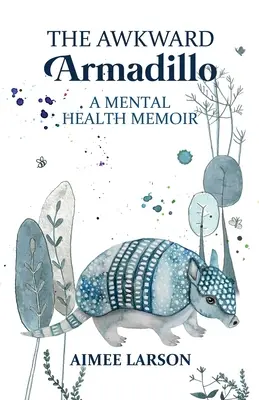 The Awkward Armadillo: Un memoriu despre sănătatea mintală - The Awkward Armadillo: A Mental Health Memoir