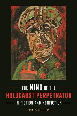 Perpetratorul Holocaustului în ficțiune și nonficțiune - Mind of the Holocaust Perpetrator in Fiction and Nonfiction