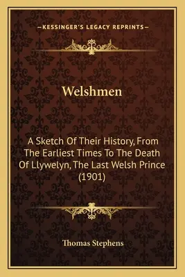 Welshmen: O schiță a istoriei lor, din cele mai vechi timpuri până la moartea lui Llywelyn, ultimul prinț galez (1901) - Welshmen: A Sketch Of Their History, From The Earliest Times To The Death Of Llywelyn, The Last Welsh Prince (1901)