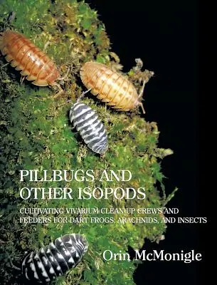 Ploșnițe și alte izopode: Cultivarea echipelor de curățare a vivariului și a hrănitorilor pentru broaște săgeți, arahnide și insecte - Pillbugs and Other Isopods: Cultivating Vivarium Clean-Up Crews and Feeders for Dart Frogs, Arachnids, and Insects