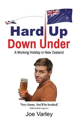 Hard Up Down Under: O vacanță de lucru în Noua Zeelandă - Hard Up Down Under: A Working Holiday in New Zealand
