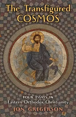 The Transfigured Cosmos: Patru eseuri în creștinismul ortodox răsăritean - The Transfigured Cosmos: Four Essays in Eastern Orthodox Christianity