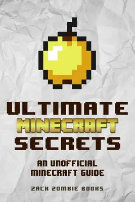 Ultimele secrete Minecraft: Un ghid neoficial de sfaturi, trucuri și indicii Minecraft pe care poate nu le știi - Ultimate Minecraft Secrets: An Unofficial Guide to Minecraft Tips, Tricks and Hints You May Not Know