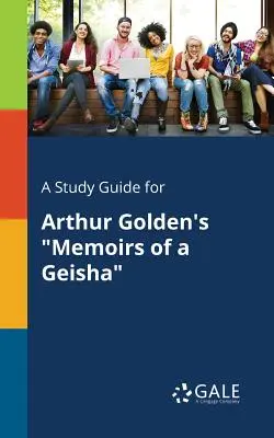 Ghid de studiu pentru Memoirs of a Geisha de Arthur Golden - A Study Guide for Arthur Golden's Memoirs of a Geisha