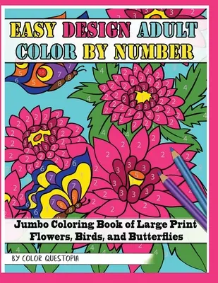 Easy Design Adult Color By Number - Carte de colorat Jumbo cu flori, păsări și fluturi de imprimare mare - Easy Design Adult Color By Number - Jumbo Coloring Book of Large Print Flowers, Birds, and Butterflies