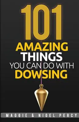 101 lucruri uimitoare pe care le poți face cu ajutorul radiesteziei - 101 Amazing Things You Can Do With Dowsing