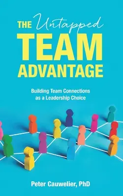 The Untapped Team Advantage: Construirea conexiunilor în echipă ca o alegere de leadership - The Untapped Team Advantage: Building Team Connections as a Leadership Choice