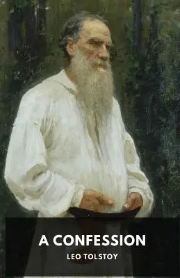 O confesiune: Leo Tolstoy - A Confession: Leo Tolstoy