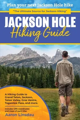 Jackson Hole Hiking Guide: Ghid de drumeție pentru Grand Teton, Jackson, Teton Valley, Gros Ventres, Togwotee Pass și altele. - Jackson Hole Hiking Guide: A Hiking Guide to Grand Teton, Jackson, Teton Valley, Gros Ventres, Togwotee Pass, and more.