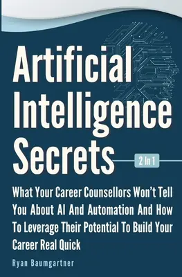 Secretele inteligenței artificiale 2 în 1: Ce nu vă spun consilierii dvs. de carieră despre inteligența artificială și automatizare și cum să valorificați potențialul acestora pentru - Artificial Intelligence Secrets 2 In 1: What Your Career Counsellors Wont Tell You About AI And Automation And And How To Leverage Their Potential To
