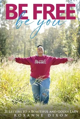 Fii liberă. Fii tu: 21 de scrisori către o doamnă frumoasă și evlavioasă - Be Free. Be You: 21 Letters to a Beautiful and Godly Lady