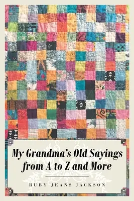 Vechi proverbe de la A la Z ale bunicii mele și multe altele - My Grandma's Old Sayings from A to Z and More