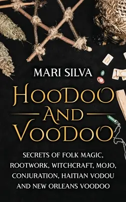 Hoodoo și Voodoo: Secretele magiei populare, ale lucrului cu rădăcini, ale vrăjitoriei, ale Mojo-ului, ale conjurației, ale Vodou-ului haitian și ale Voodoo-ului din New Orleans - Hoodoo and Voodoo: Secrets of Folk Magic, Rootwork, Witchcraft, Mojo, Conjuration, Haitian Vodou and New Orleans Voodoo