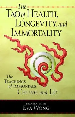 Tao al sănătății, longevității și nemuririi: Învățăturile nemuritorilor Chung și Lu - Tao of Health, Longevity, and Immortality: The Teachings of Immortals Chung and Lu