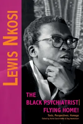 Lewis Nkosi. Psihiatrul negru: Flying Home: Texte, perspective, omagiu - Lewis Nkosi. The Black Psychiatrist: Flying Home: Texts, Perspectives, Homage