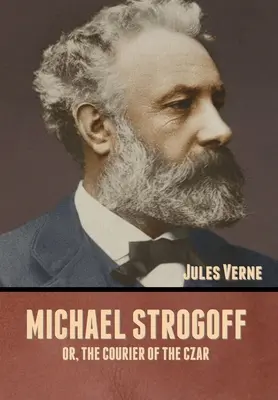 Michael Strogoff; sau, Curierul țarului (The Courier of the Czar) - Michael Strogoff; Or, The Courier of the Czar