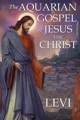 The Aquarian Gospel of Jesus the Christ by Levi: Ediție nouă, formatare pe o singură coloană, fonturi mai mari și mai ușor de citit, hârtie crem - The Aquarian Gospel of Jesus the Christ by Levi: New Edition, single column formatting, larger and easier to read fonts, cream paper
