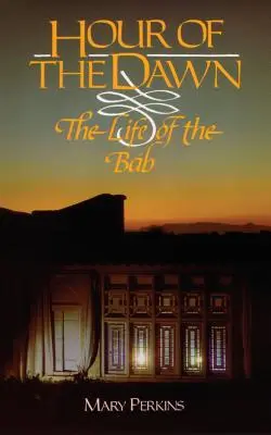 Ora zorilor: Viața lui Bab - Hour of the Dawn: The Life of the Bab